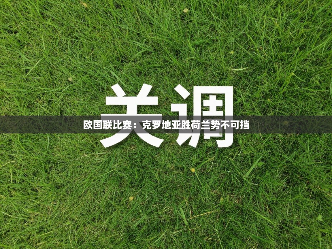 欧国联比赛：克罗地亚胜荷兰势不可挡